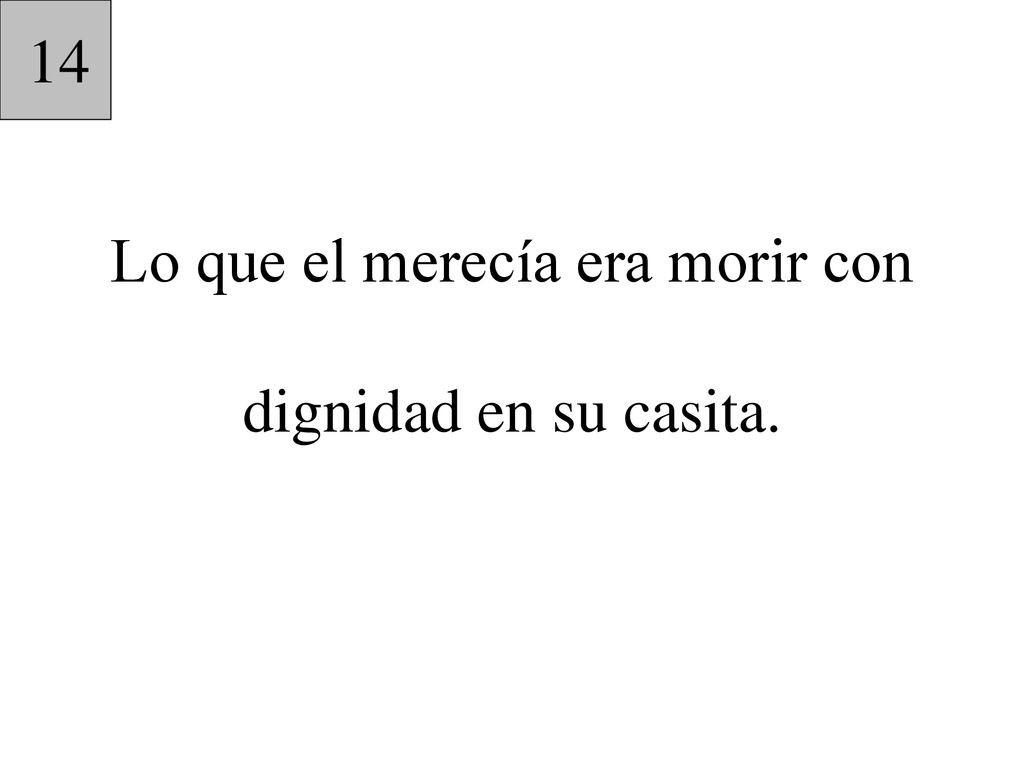 Lo que el merecía era morir con dignidad en su casita.