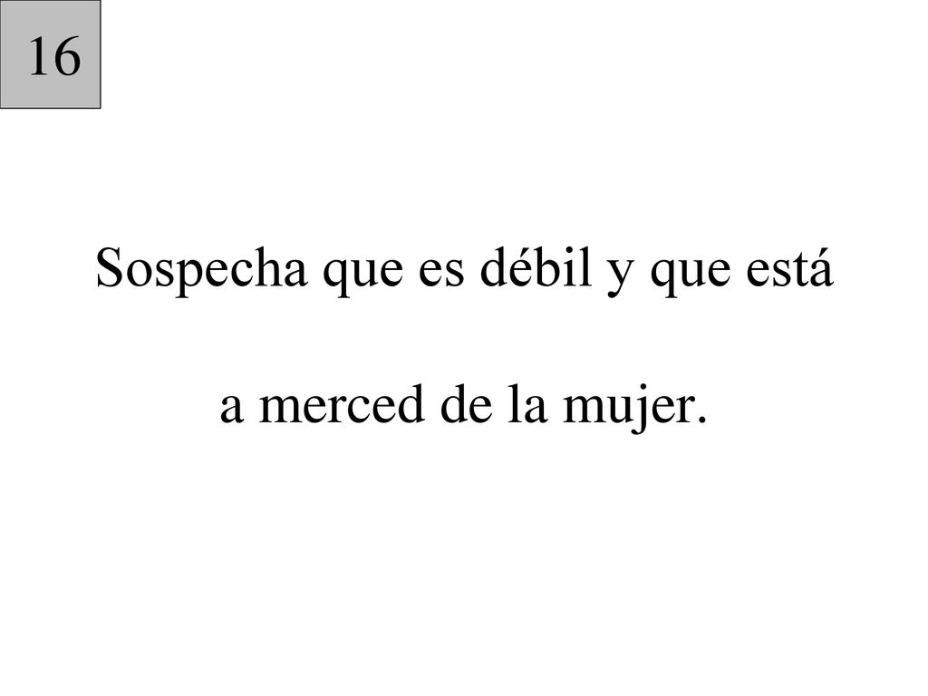Sospecha que es débil y que está a merced de la mujer.