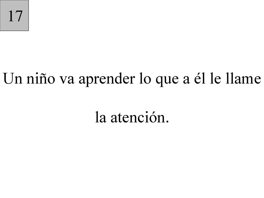 Un niño va aprender lo que a él le llame la atención.