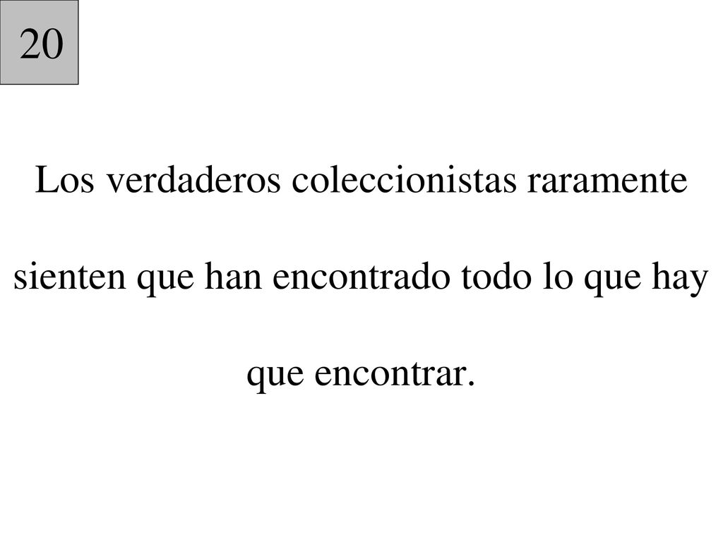 20 Los verdaderos coleccionistas raramente sienten que han encontrado todo lo que hay que encontrar.