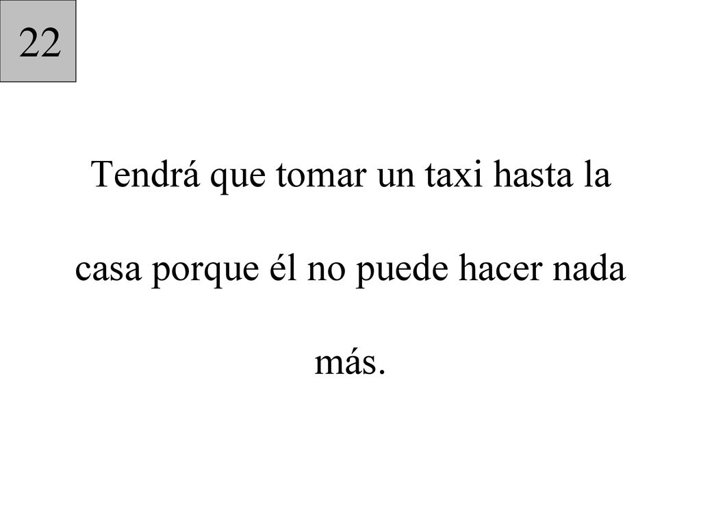 22 Tendrá que tomar un taxi hasta la casa porque él no puede hacer nada más.