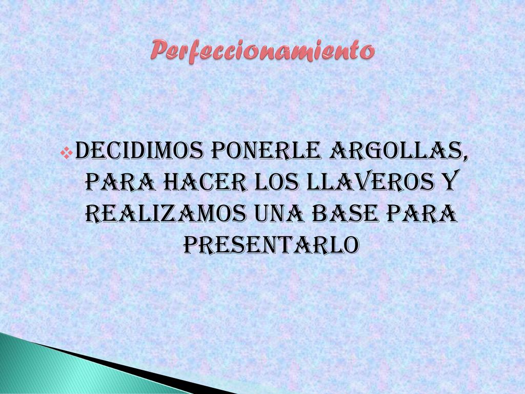 Perfeccionamiento Decidimos ponerle argollas, para hacer los llaveros y realizamos una base para presentarlo.