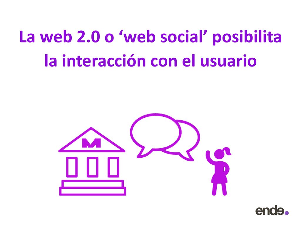 La web 2.0 o ‘web social’ posibilita la interacción con el usuario