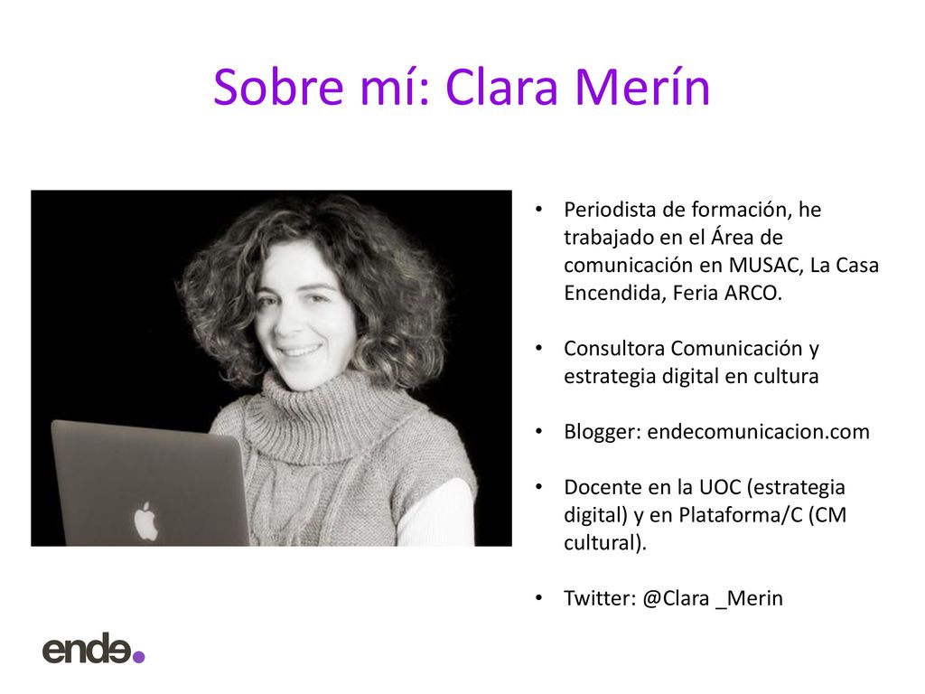 Sobre mí: Clara Merín Periodista de formación, he trabajado en el Área de comunicación en MUSAC, La Casa Encendida, Feria ARCO.