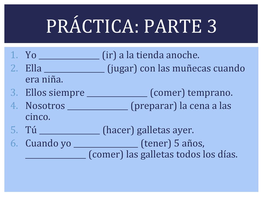 PRÁCTICA: PARTE 3 Yo ________________ (ir) a la tienda anoche.