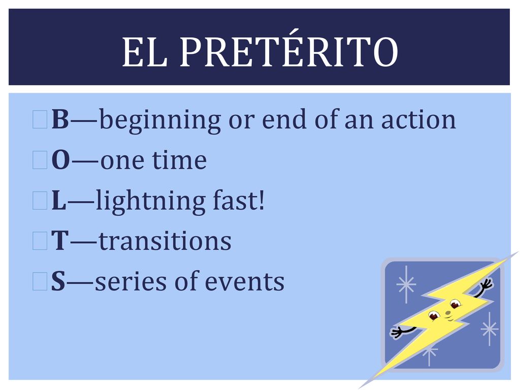 EL PRETÉRITO B—beginning or end of an action O—one time