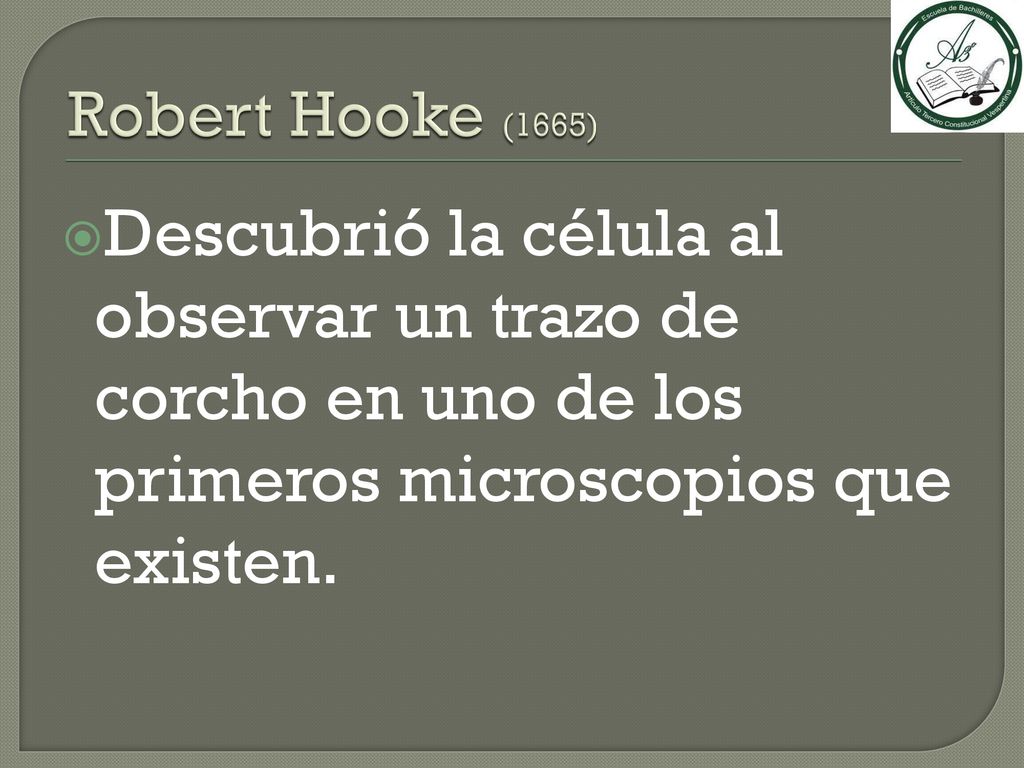 Robert Hooke (1665) Descubrió la célula al observar un trazo de corcho en uno de los primeros microscopios que existen.