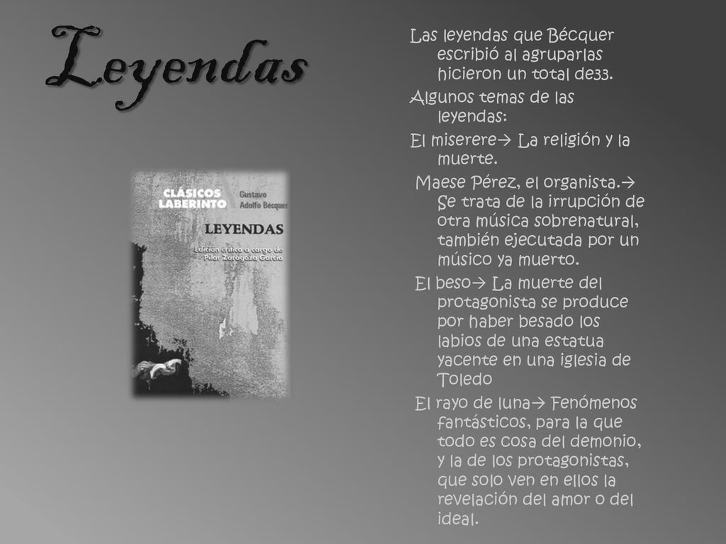 Leyendas Las leyendas que Bécquer escribió al agruparlas hicieron un total de33. Algunos temas de las leyendas: