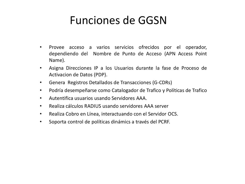 Funciones de GGSN Provee acceso a varios servicios ofrecidos por el operador, dependiendo del Nombre de Punto de Acceso (APN Access Point Name).