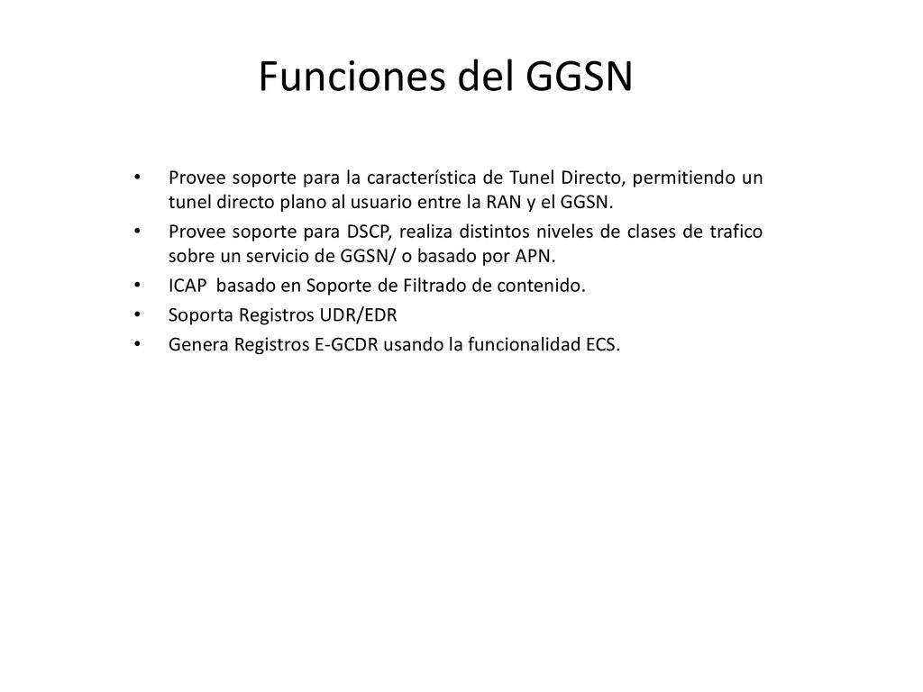 Funciones del GGSN Provee soporte para la característica de Tunel Directo, permitiendo un tunel directo plano al usuario entre la RAN y el GGSN.