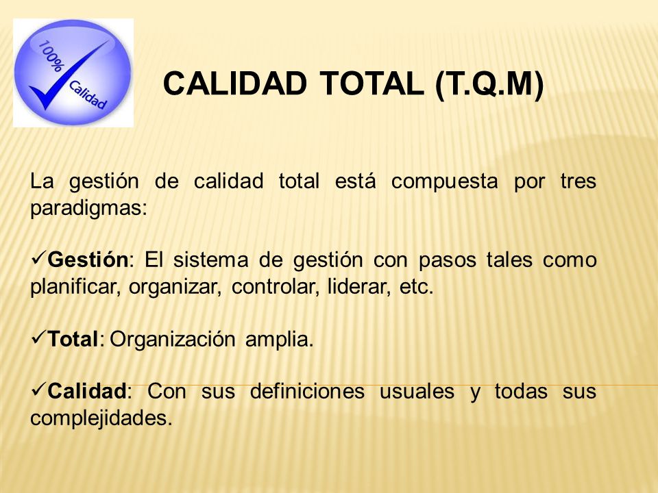 CALIDAD TOTAL (T.Q.M) La gestión de calidad total está compuesta por tres paradigmas: