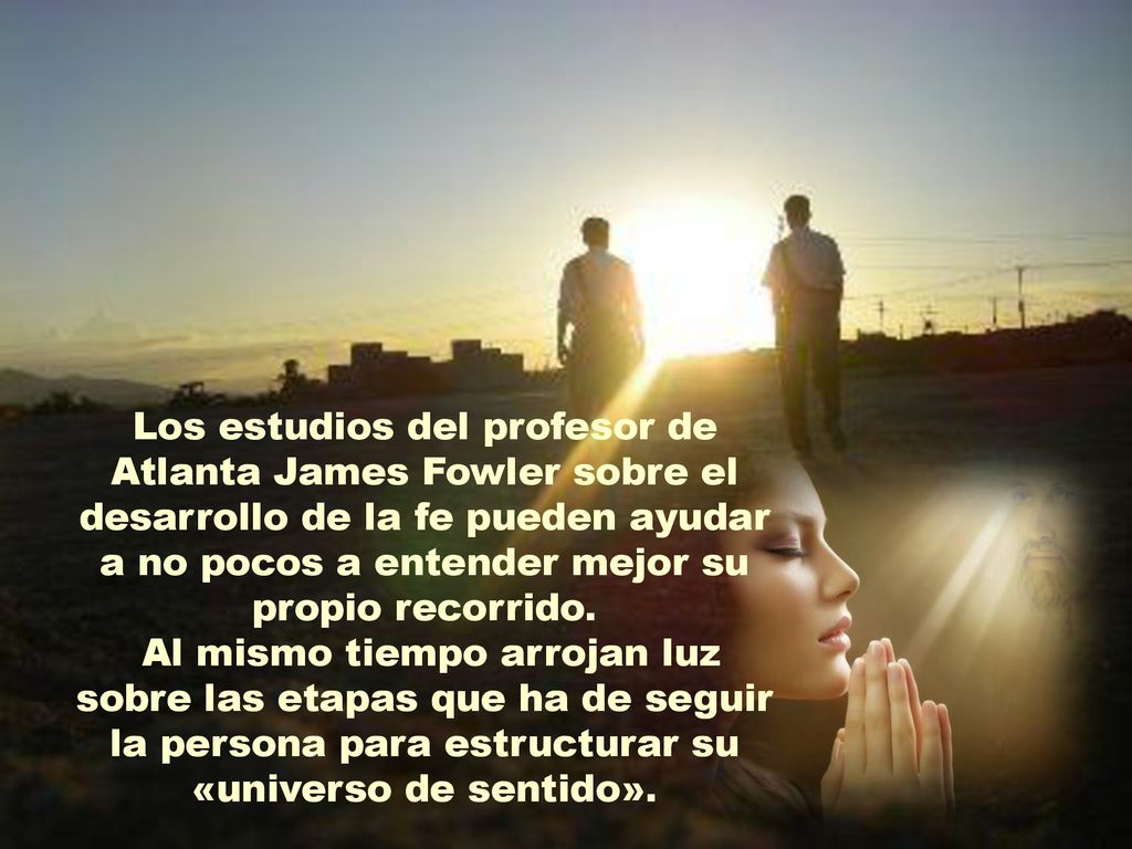 Los estudios del profesor de Atlanta James Fowler sobre el desarrollo de la fe pueden ayudar a no pocos a entender mejor su propio recorrido.