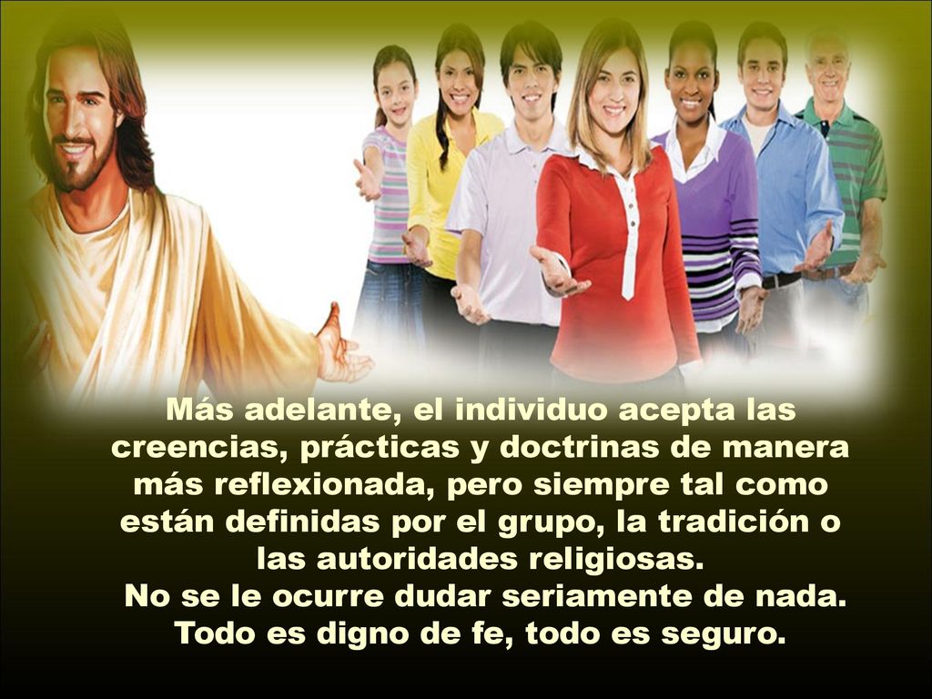 Más adelante, el individuo acepta las creencias, prácticas y doctrinas de manera más reflexionada, pero siempre tal como están definidas por el grupo, la tradición o las autoridades religiosas.