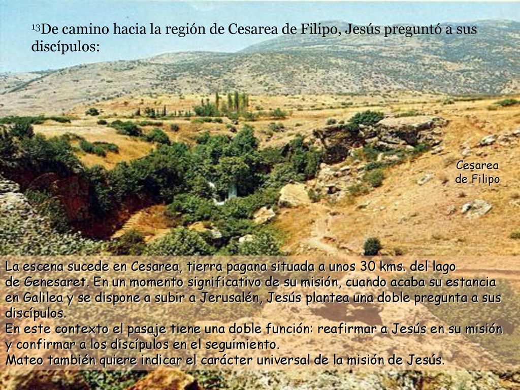 13De camino hacia la región de Cesarea de Filipo, Jesús preguntó a sus discípulos: