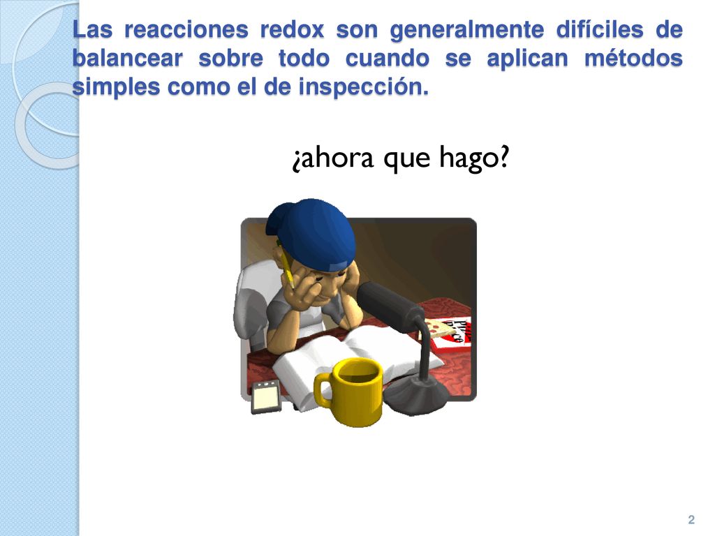 Las reacciones redox son generalmente difíciles de balancear sobre todo cuando se aplican métodos simples como el de inspección.
