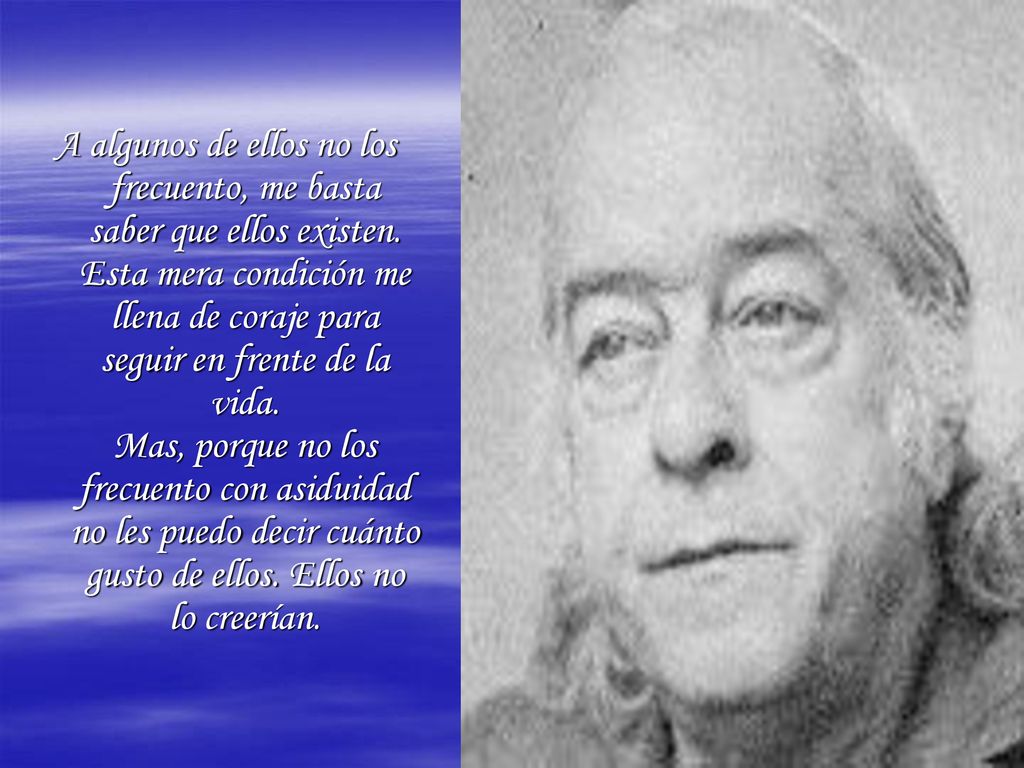 A algunos de ellos no los frecuento, me basta saber que ellos existen