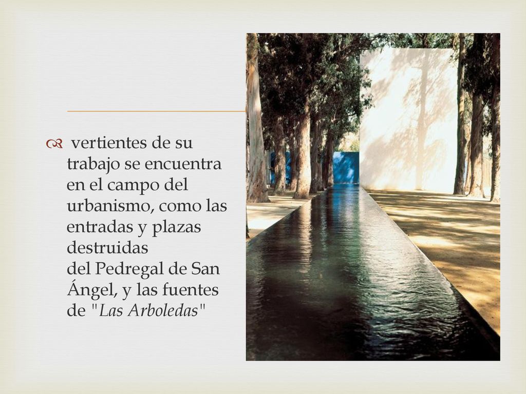 vertientes de su trabajo se encuentra en el campo del urbanismo, como las entradas y plazas destruidas del Pedregal de San Ángel, y las fuentes de Las Arboledas