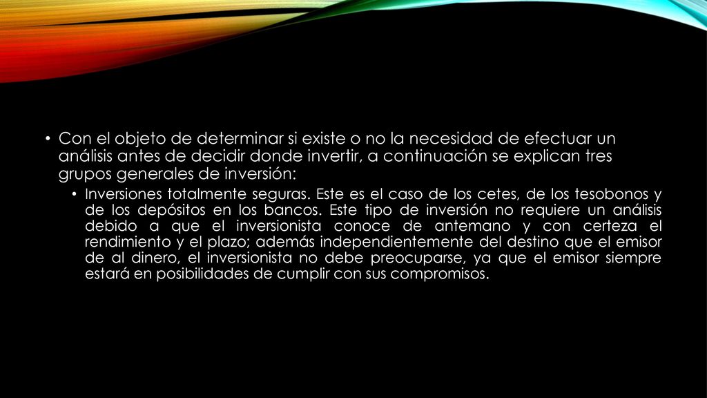 Con el objeto de determinar si existe o no la necesidad de efectuar un análisis antes de decidir donde invertir, a continuación se explican tres grupos generales de inversión: