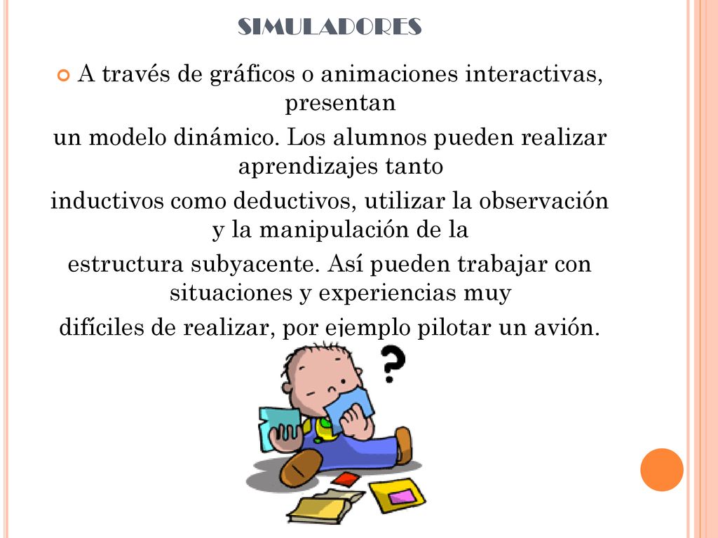 simuladores A través de gráficos o animaciones interactivas, presentan