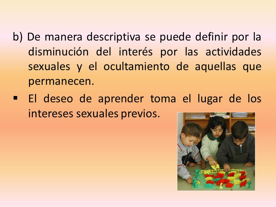 b) De manera descriptiva se puede definir por la disminución del interés por las actividades sexuales y el ocultamiento de aquellas que permanecen.