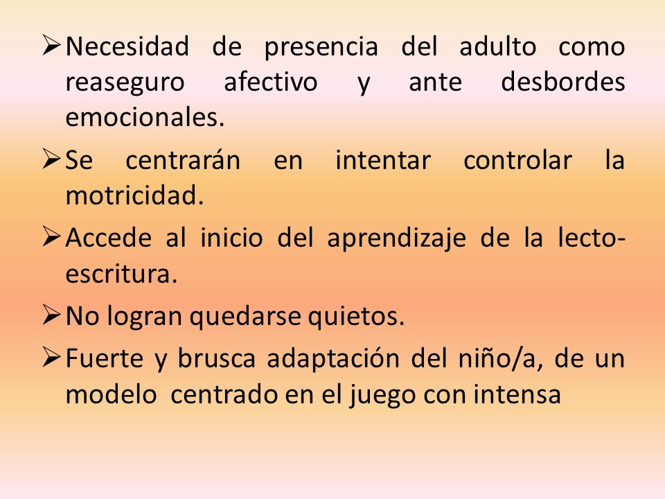 Necesidad de presencia del adulto como reaseguro afectivo y ante desbordes emocionales.