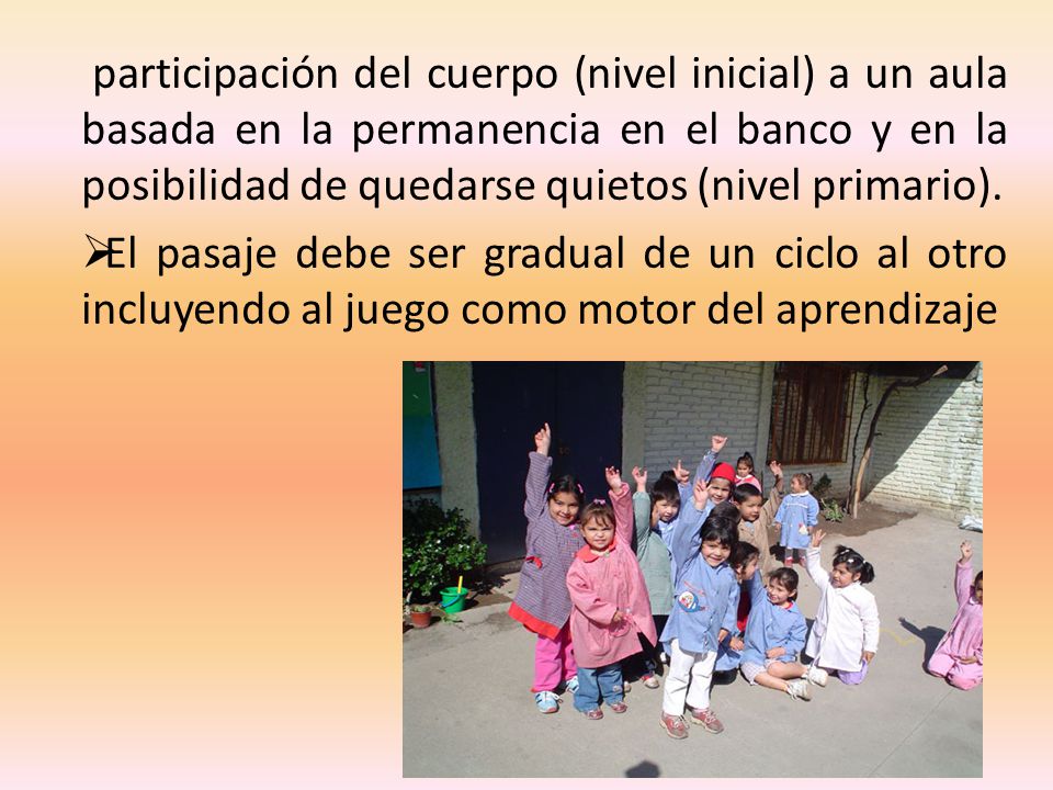 participación del cuerpo (nivel inicial) a un aula basada en la permanencia en el banco y en la posibilidad de quedarse quietos (nivel primario).