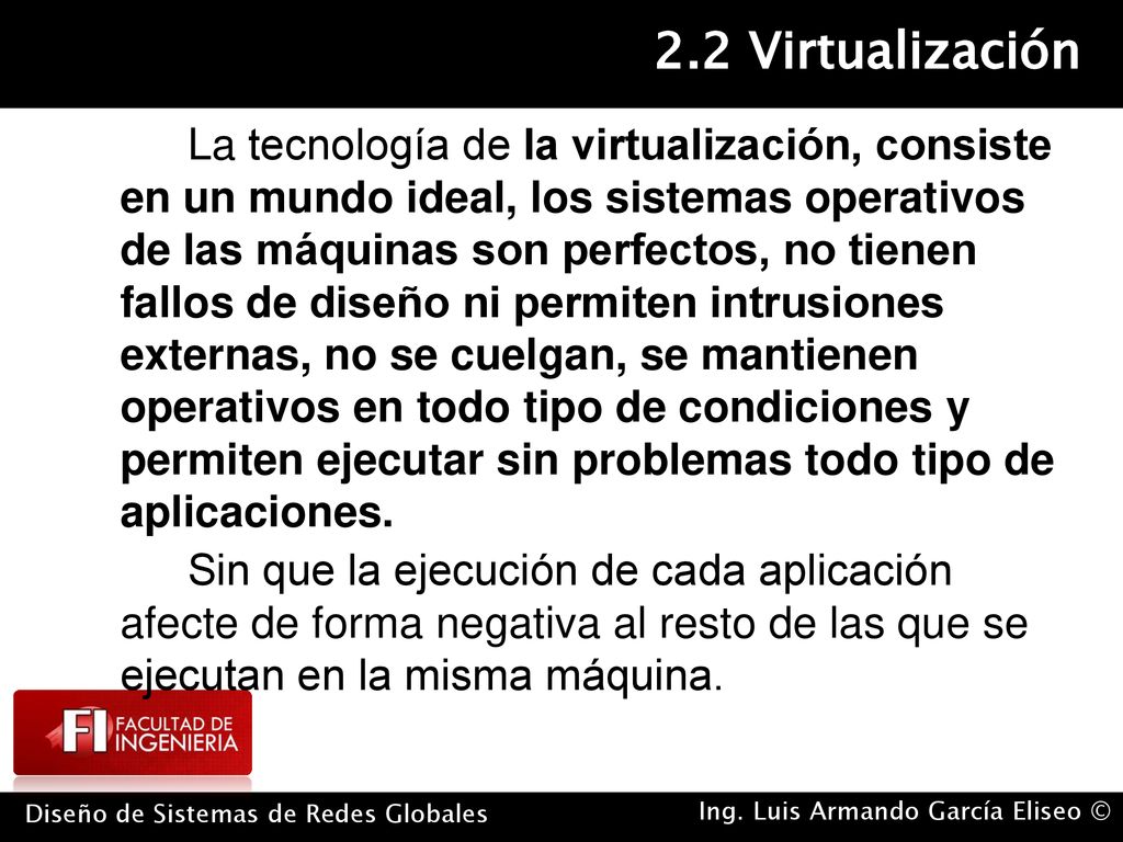 La tecnología de la virtualización, consiste en un mundo ideal, los sistemas operativos de las máquinas son perfectos, no tienen fallos de diseño ni permiten intrusiones externas, no se cuelgan, se mantienen operativos en todo tipo de condiciones y permiten ejecutar sin problemas todo tipo de aplicaciones.