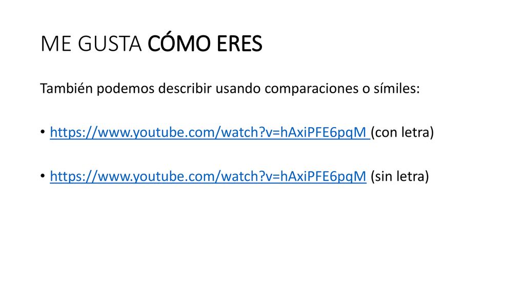 ME GUSTA CÓMO ERES También podemos describir usando comparaciones o símiles:   v=hAxiPFE6pqM (con letra)