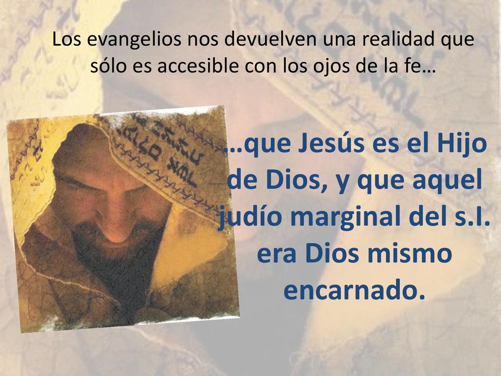 Los evangelios nos devuelven una realidad que sólo es accesible con los ojos de la fe…