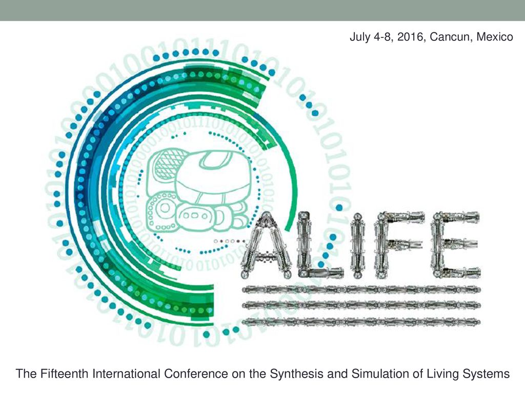 July 4-8, 2016, Cancun, Mexico The Fifteenth International Conference on the Synthesis and Simulation of Living Systems.