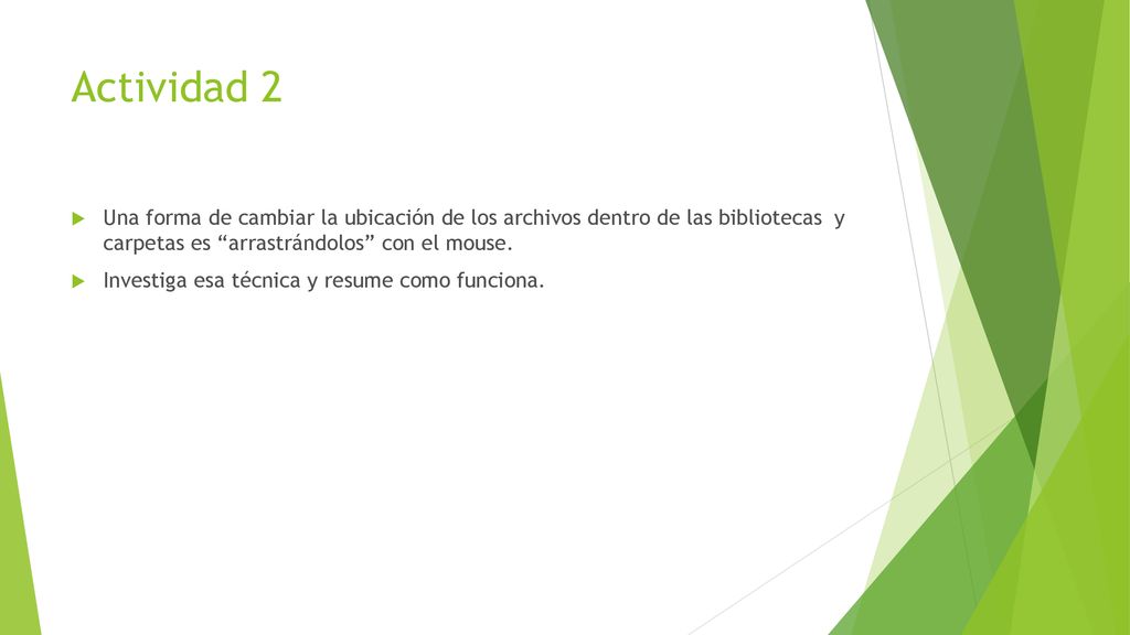 Actividad 2 Una forma de cambiar la ubicación de los archivos dentro de las bibliotecas y carpetas es arrastrándolos con el mouse.