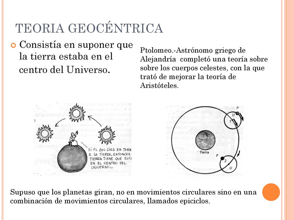 TEORIA GEOCÉNTRICA Consistía en suponer que la tierra estaba en el centro del Universo.