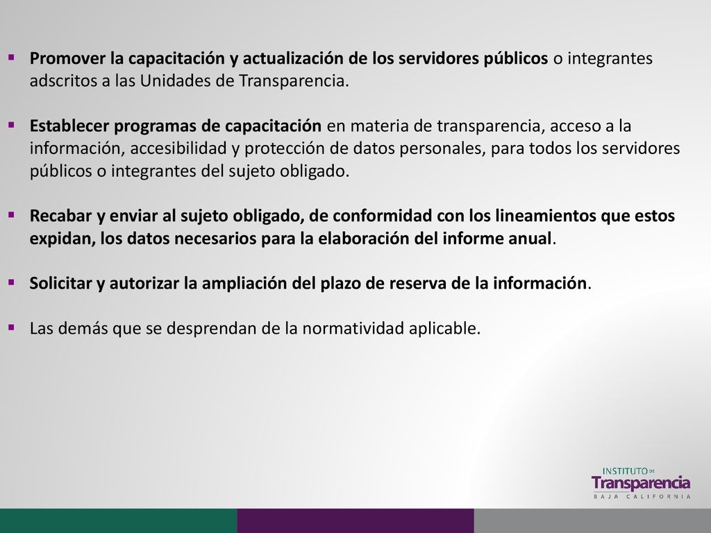 Promover la capacitación y actualización de los servidores públicos o integrantes adscritos a las Unidades de Transparencia.