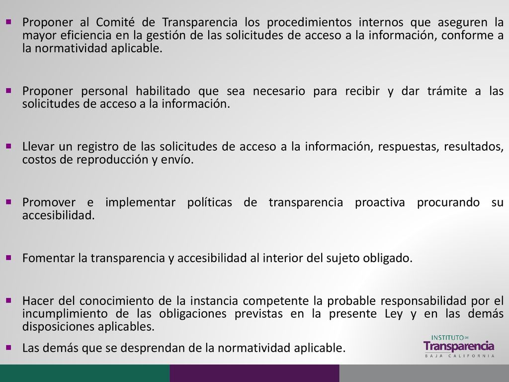 Proponer al Comité de Transparencia los procedimientos internos que aseguren la mayor eficiencia en la gestión de las solicitudes de acceso a la información, conforme a la normatividad aplicable.