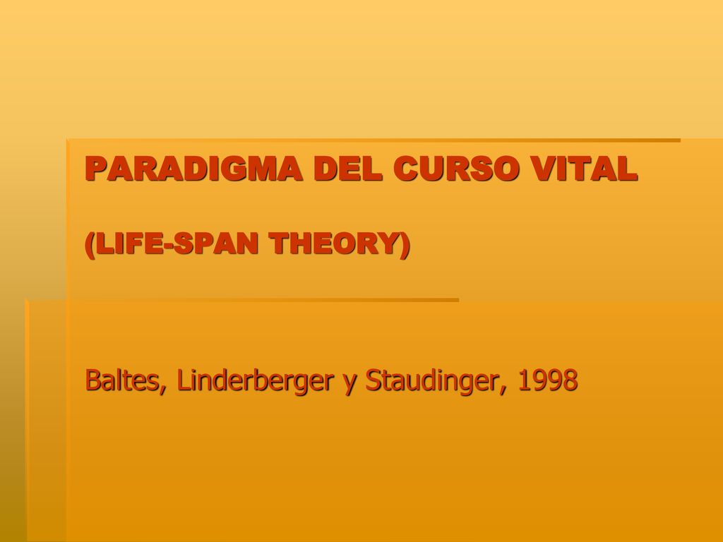 PARADIGMA DEL CURSO VITAL (LIFE-SPAN THEORY) Baltes, Linderberger y Staudinger, 1998