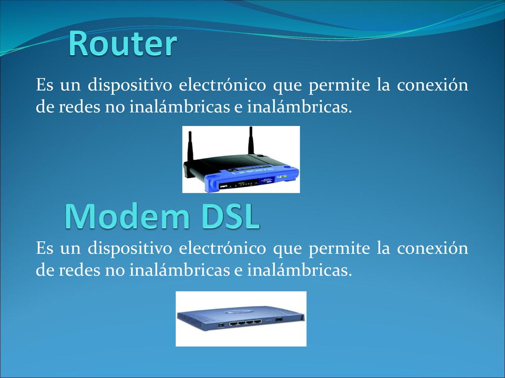 Router Es un dispositivo electrónico que permite la conexión de redes no inalámbricas e inalámbricas.