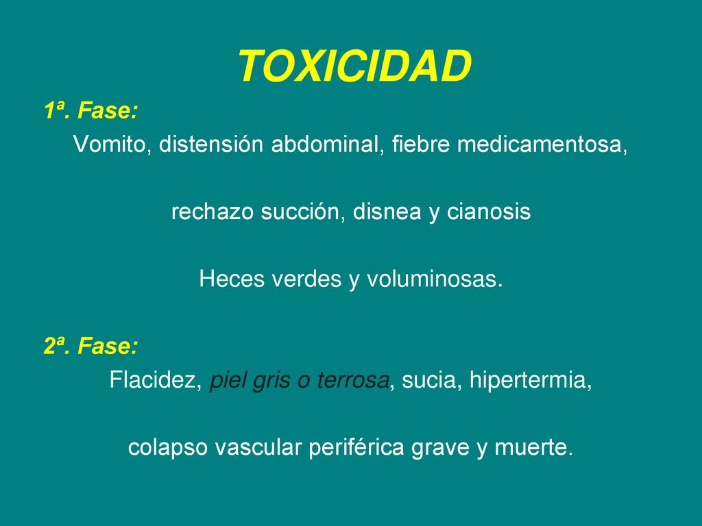 TOXICIDAD 1ª. Fase: Vomito, distensión abdominal, fiebre medicamentosa, rechazo succión, disnea y cianosis.