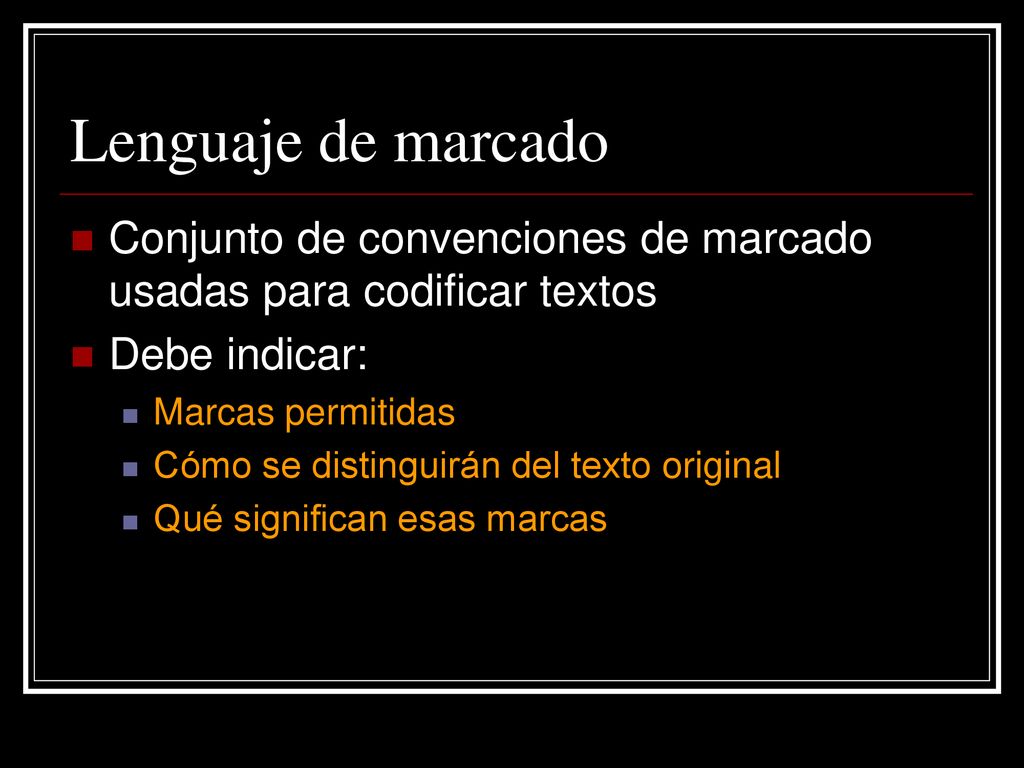 Lenguaje de marcado Conjunto de convenciones de marcado usadas para codificar textos. Debe indicar: