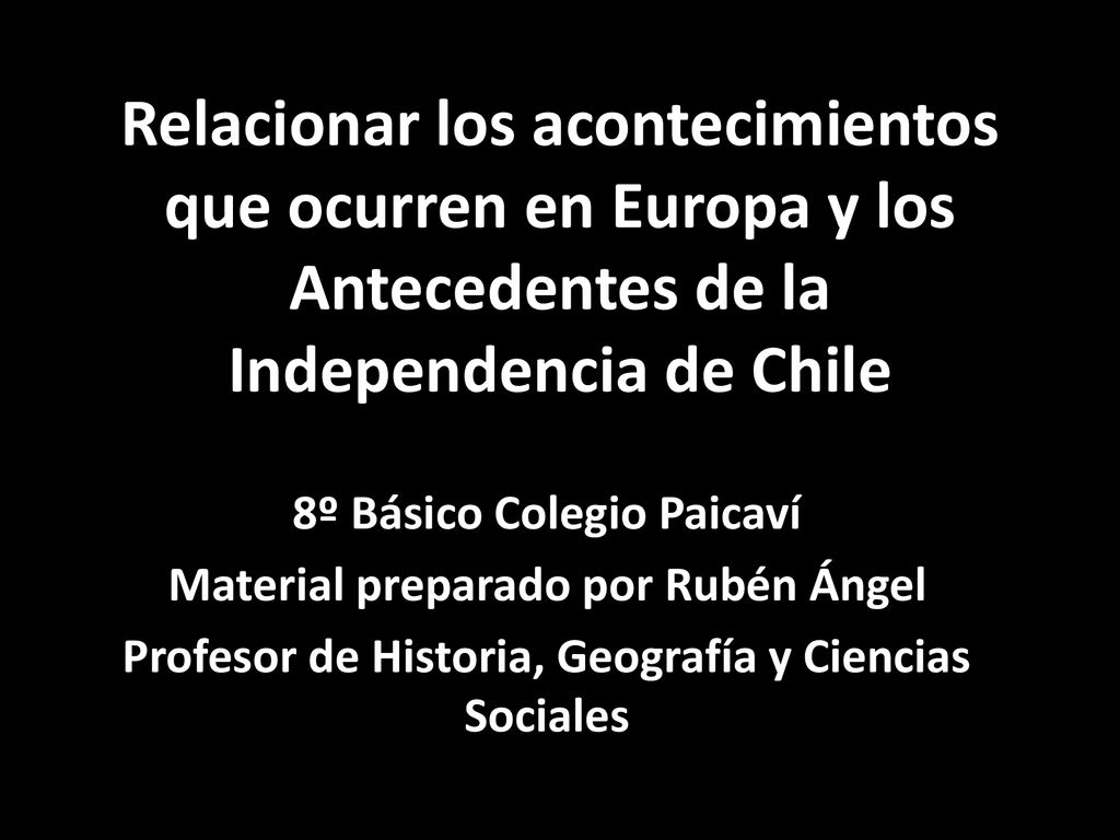 Relacionar los acontecimientos que ocurren en Europa y los Antecedentes de la Independencia de Chile