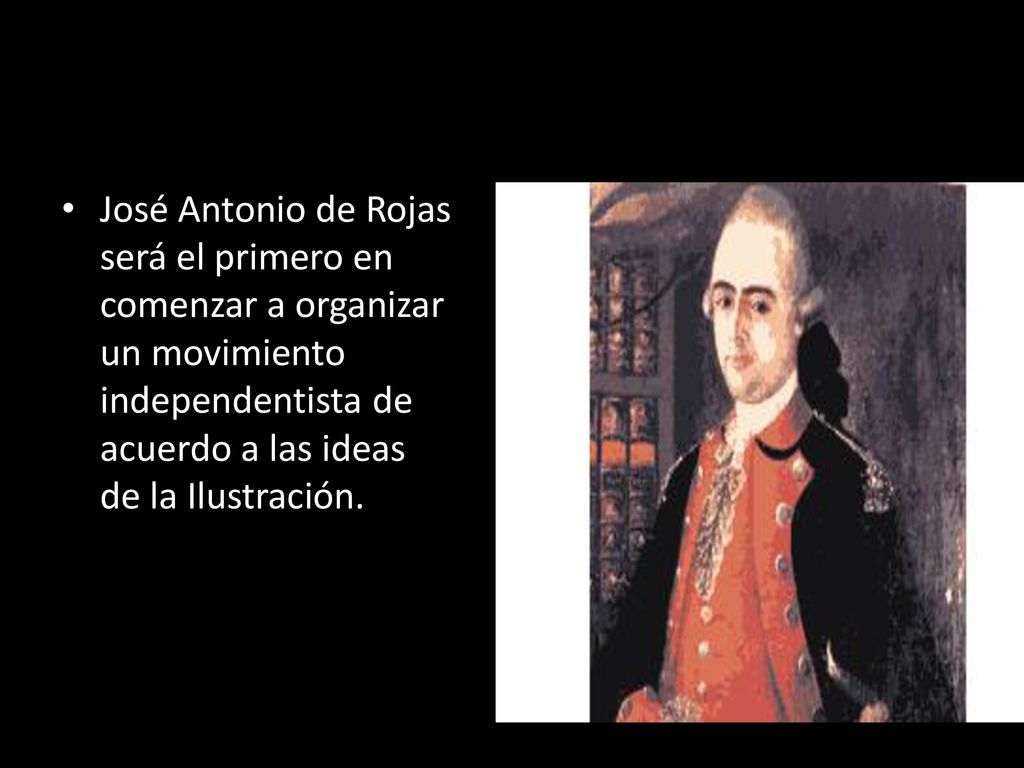 José Antonio de Rojas será el primero en comenzar a organizar un movimiento independentista de acuerdo a las ideas de la Ilustración.