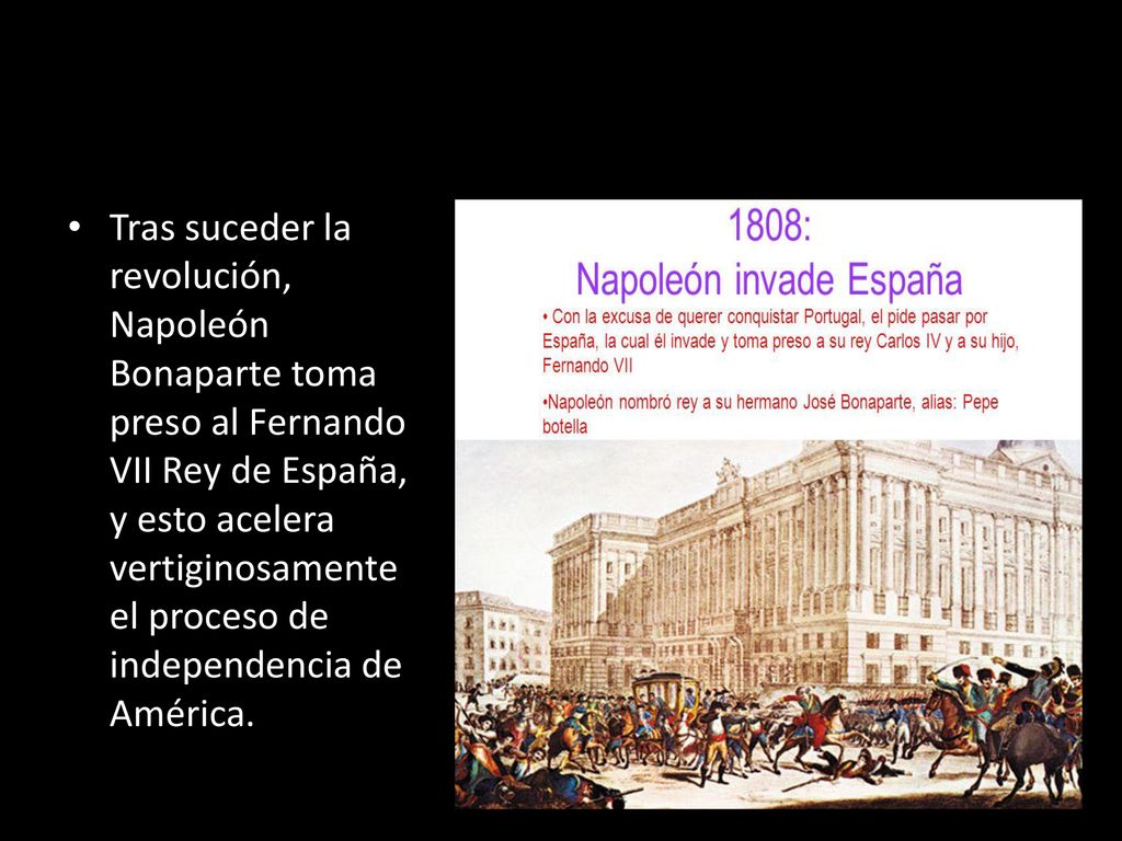 Tras suceder la revolución, Napoleón Bonaparte toma preso al Fernando VII Rey de España, y esto acelera vertiginosamente el proceso de independencia de América.