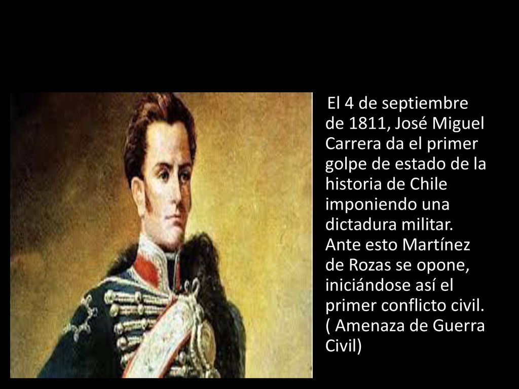 El 4 de septiembre de 1811, José Miguel Carrera da el primer golpe de estado de la historia de Chile imponiendo una dictadura militar.