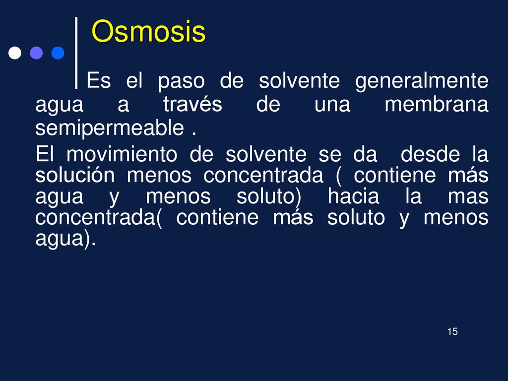 Osmosis Es el paso de solvente generalmente agua a través de una membrana semipermeable .
