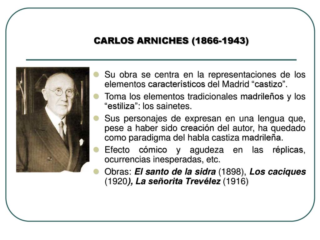 CARLOS ARNICHES ( ) Su obra se centra en la representaciones de los elementos característicos del Madrid castizo .