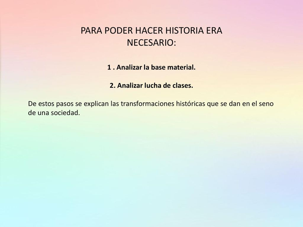 1 . Analizar la base material. 2. Analizar lucha de clases.
