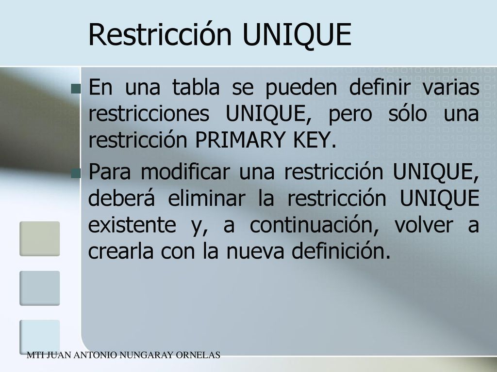 Restricción UNIQUE En una tabla se pueden definir varias restricciones UNIQUE, pero sólo una restricción PRIMARY KEY.
