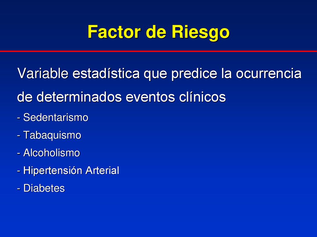 Factor de Riesgo Variable estadística que predice la ocurrencia de determinados eventos clínicos. - Sedentarismo.