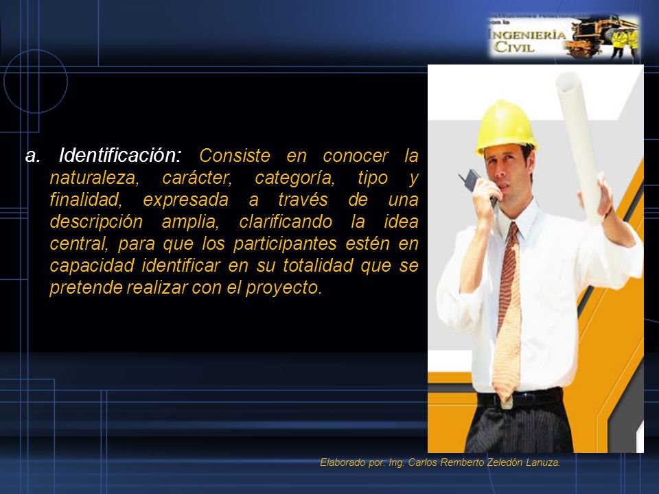 a. Identificación: Consiste en conocer la naturaleza, carácter, categoría, tipo y finalidad, expresada a través de una descripción amplia, clarificando la idea central, para que los participantes estén en capacidad identificar en su totalidad que se pretende realizar con el proyecto.