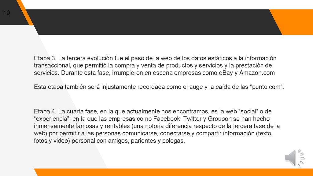 Etapa 3. La tercera evolución fue el paso de la web de los datos estáticos a la información transaccional, que permitió la compra y venta de productos y servicios y la prestación de servicios. Durante esta fase, irrumpieron en escena empresas como eBay y Amazon.com Esta etapa también será injustamente recordada como el auge y la caída de las punto com .