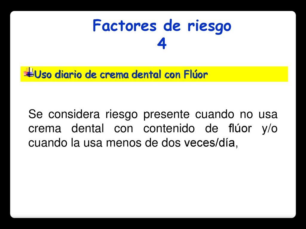 Factores de riesgo 4. Uso diario de crema dental con Flúor.